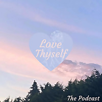 Love Thyself (the Podcast)