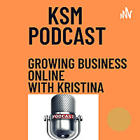 KSM PODCAST - Growing Business Online with Kristina