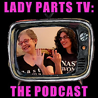 Lady Parts TV: The Podcast