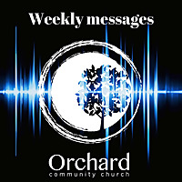 Orchard Community Church Sunday Morning Messages