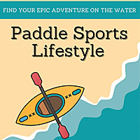 Paddle Sports Lifestyle: Finding Your Epic Adventure Through Kayaking and Paddling