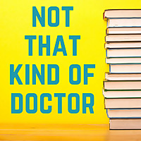 Not That Kind of Doctor: A Podcast About the PhD