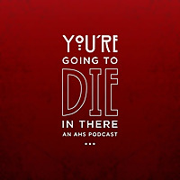 You're Going To Die In There: An AHS Podcast