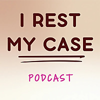 I Rest My Case Podcast