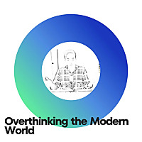 Overthinking the Modern World