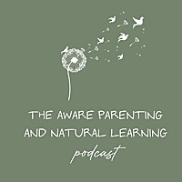 The Aware Parenting and Natural Learning Podcast