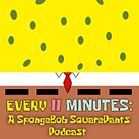 Every 11 Minutes: A SpongeBob SquarePants Podcast