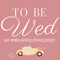 To Be Wed - Wedding Planning Podcast