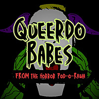 Queerdo Babes From The Horror Pod-O-Rama