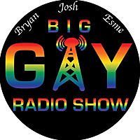 Josh, Bryan, and Esme's Big Gay Radio Show