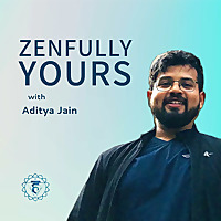 Zenfully Yours with Aditya