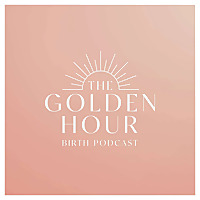 The Golden Hour Birth Podcast