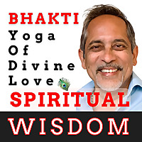 Spiritual Wisdom: Bhakti The Yoga of Divine Love