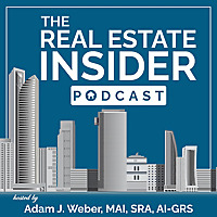 The Real Estate Insider Podcast with Adam J. Weber, MAI, SRA, AI-GRS