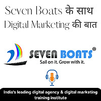 Seven Boats के साथ Digital Marketing की बात: Learn Digital Marketing in Hindi