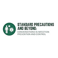 Standard Precautions and Beyond: Conversations in Infection Prevention and Control