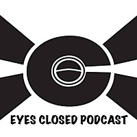 EYES CLOSED PODCAST
