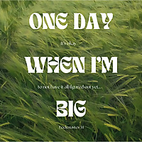 One Day When I'm Big
