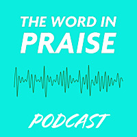 The Word in Praise Podcast