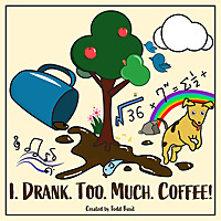 I. Drank. Too. Much. Coffee.