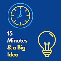 15 Minutes and a Big Idea