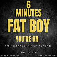 6 Minutes FatBoy You're On!