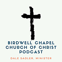 Birdwell Chapel Church of Christ, Sermons Birdwell Chapel Church of Christ, Sermons