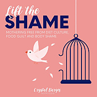 Lift the Shame: Mothering Free From Diet Culture, Food Guilt, and Body Shame