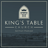 King&#39;s Table Church Sermons