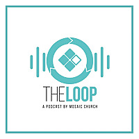 The Loop: A Podcast by Mosaic Church