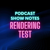 HTML rendering test v2: Podcast Show Notes