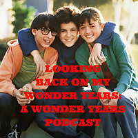 Looking Back On My Wonder Years: A Wonder Years Podcast