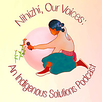 Nihizhi, Our Voices: An Indigenous Solutions Podcast