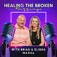 Healing the Broken Marriage with Brian and Elisha Magill