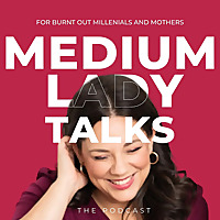 Medium Lady Talks: Burnout Recovery for Millennials and Mothers