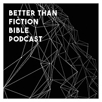 Better Than Fiction Bible Podcast