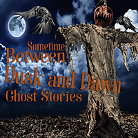 Sometime Between Dusk and Dawn Ghost Stories