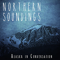 Northern Soundings: Alaska in Conversation