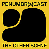 Penumbr(a)cast - The Other Scene