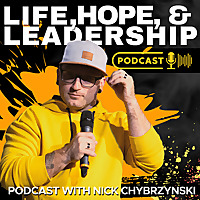 Life, Hope, and Leadership w/ Nick Chybrzynski