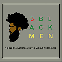 Three Black Men: Theology, Culture, And The World Around Us