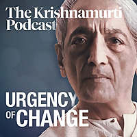 Urgency of Change • The Krishnamurti Podcast Urgency of Change • The Krishnamurti Podcast