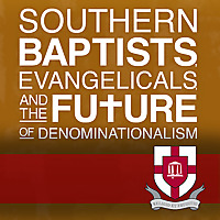 Southern Baptists, Evangelicals, and the Future of Denominationalism