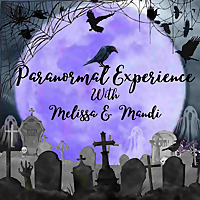 Paranormal Experience with Melissa and Mandi