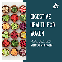 Digestive Health for Women Podcast: Nurture Your Gut