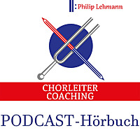 Chorleiter-Coaching | Der H&ouml;rbuch-Podcast