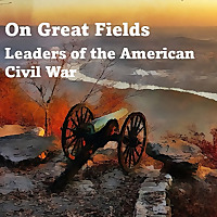 On Great Fields: Leaders of the American Civil War