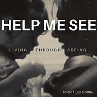 Help Me See - Living Through Seeing Help Me See - Living Through Seeing