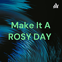 Make It A ROSY DAY