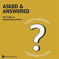 Asked & Answered: GT's Labor & Employment Podcast